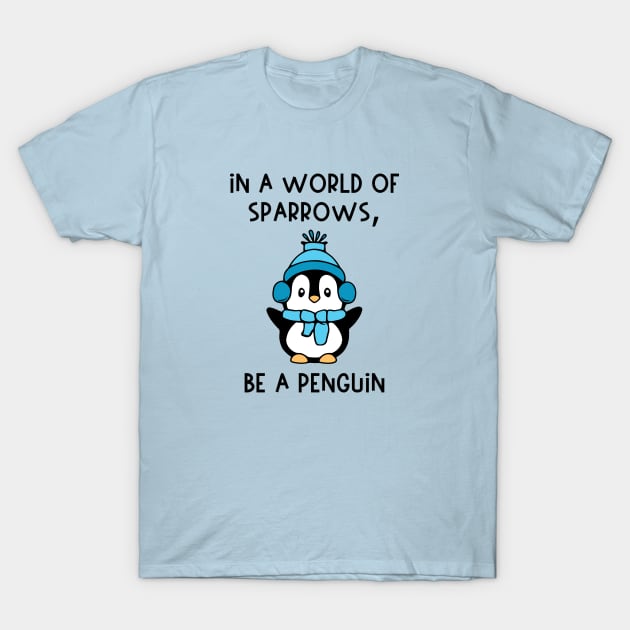 In A World of Sparrows, Be A Penguin T-Shirt by KayBee Gift Shop